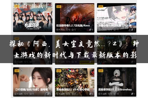 探秘《阿西, 美女室友竟然...？2》：绅士游戏的新时代与下载最新版本的影响