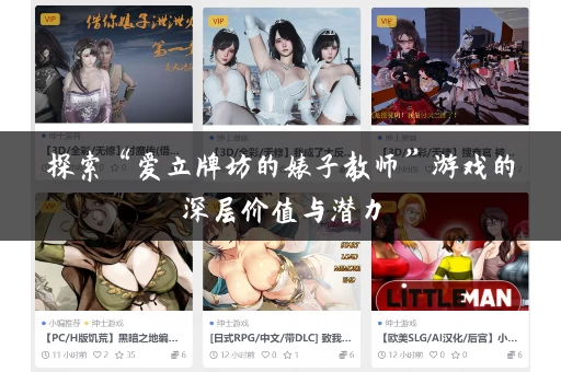 探索“爱立牌坊的婊子教师”游戏的深层价值与潜力 探索“爱立牌坊的婊子教师”游戏的深层价值与潜力