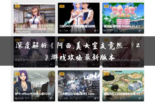 深度解析《阿西,美女室友竟然...?2》游戏攻略最新版本 深度解析《阿西,美女室友竟然...?2》游戏攻略最新版本