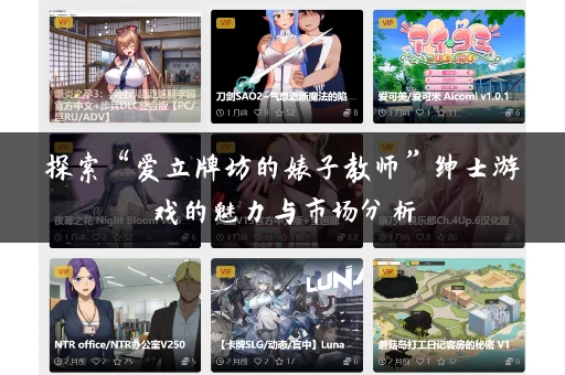 探索“爱立牌坊的婊子教师”绅士游戏的魅力与市场分析 探索“爱立牌坊的婊子教师”绅士游戏的魅力与市场分析