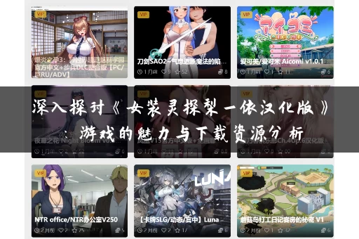 深入探讨《女装灵探梨一依汉化版》:游戏的魅力与下载资源分析 深入探讨《女装灵探梨一依汉化版》:游戏的魅力与下载资源分析