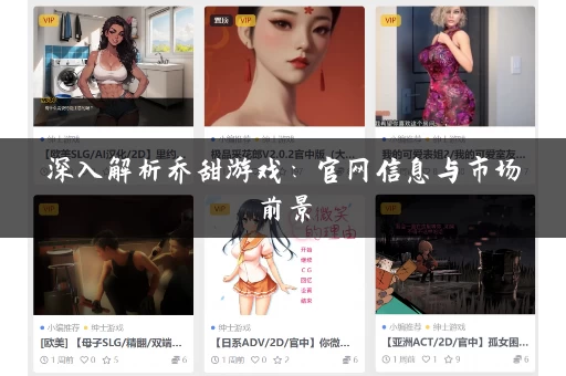深入解析乔甜游戏：官网信息与市场前景