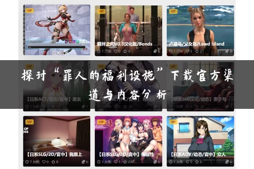 探讨“罪人的福利设施”下载官方渠道与内容分析