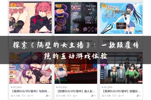 探索《隔壁的女主播》:一款颠覆传统的互动游戏体验 探索《隔壁的女主播》:一款颠覆传统的互动游戏体验