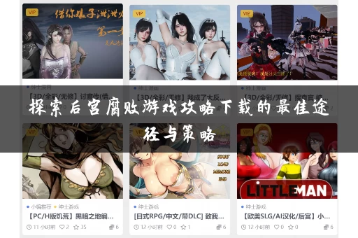 探索后宫腐败游戏攻略下载的最佳途径与策略