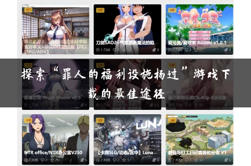 探索“罪人的福利设施杨过”游戏下载的最佳途径