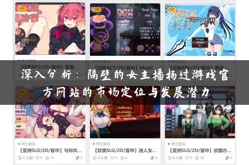 深入分析：隔壁的女主播杨过游戏官方网站的市场定位与发展潜力