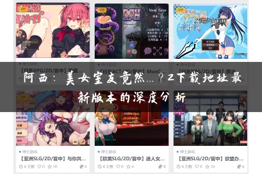 阿西：美女室友竟然...？2下载地址最新版本的深度分析