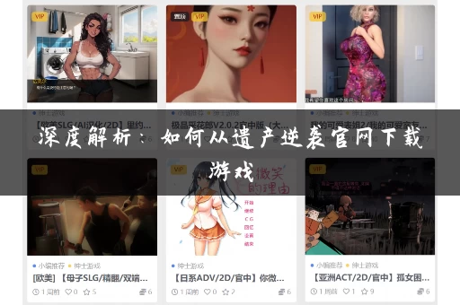 深度解析：如何从遗产逆袭官网下载游戏