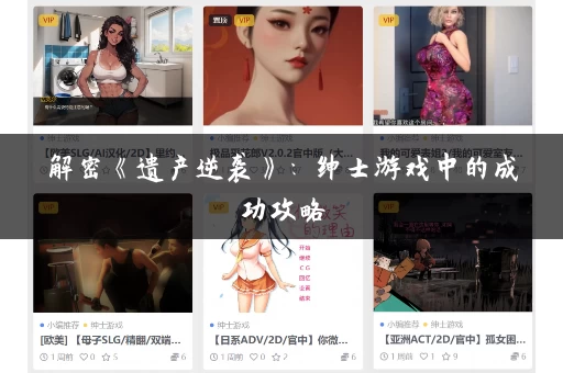 解密《遗产逆袭》：绅士游戏中的成功攻略