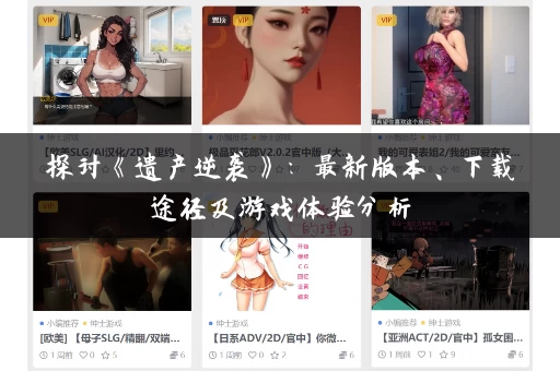 探讨《遗产逆袭》：最新版本、下载途径及游戏体验分析