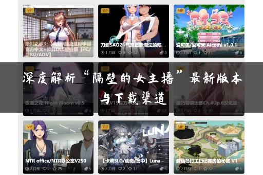 深度解析“隔壁的女主播”最新版本与下载渠道