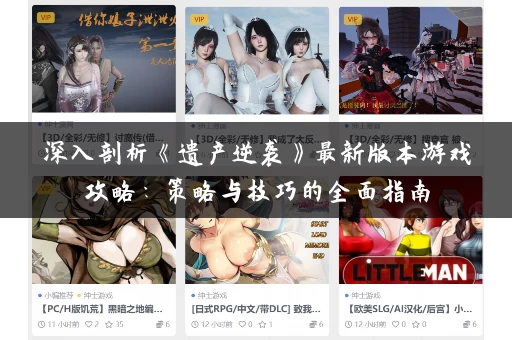 深入剖析《遗产逆袭》最新版本游戏攻略：策略与技巧的全面指南