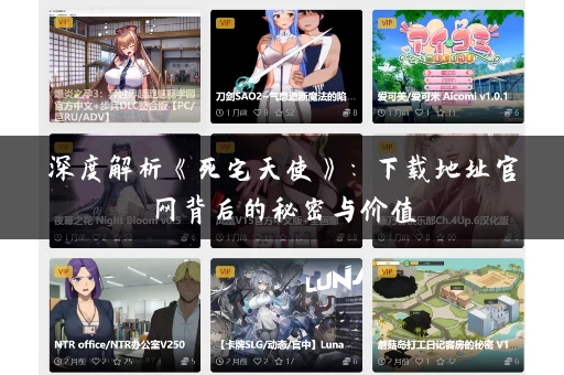 深度解析《死宅天使》：下载地址官网背后的秘密与价值