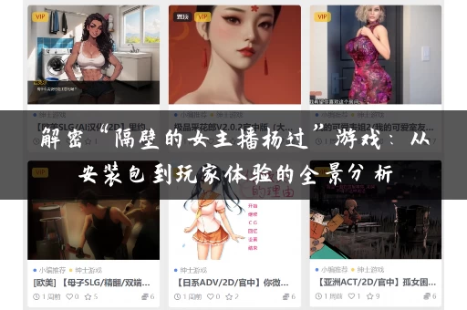 解密“隔壁的女主播杨过”游戏：从安装包到玩家体验的全景分析