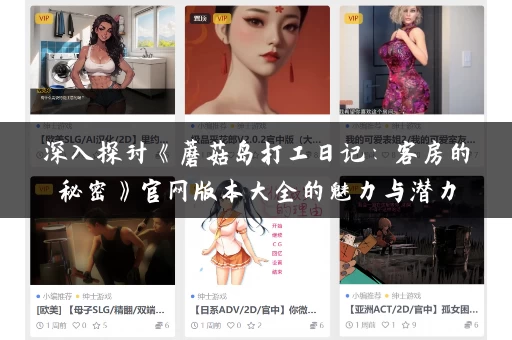 深入探讨《蘑菇岛打工日记:客房的秘密》官网版本大全的魅力与潜力 深入探讨《蘑菇岛打工日记:客房的秘密》官网版本大全的魅力与潜力
