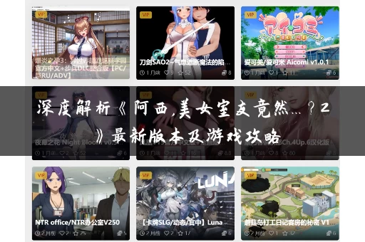 深度解析《阿西,美女室友竟然...？2》最新版本及游戏攻略