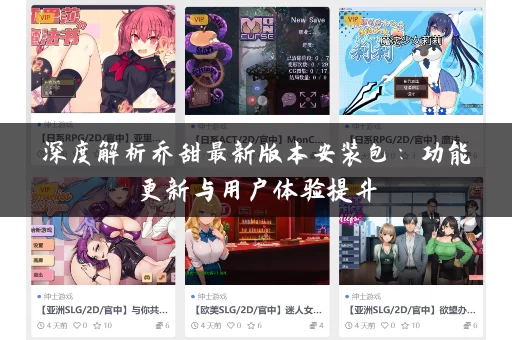 深度解析乔甜最新版本安装包：功能更新与用户体验提升