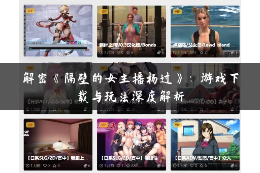解密《隔壁的女主播杨过》：游戏下载与玩法深度解析