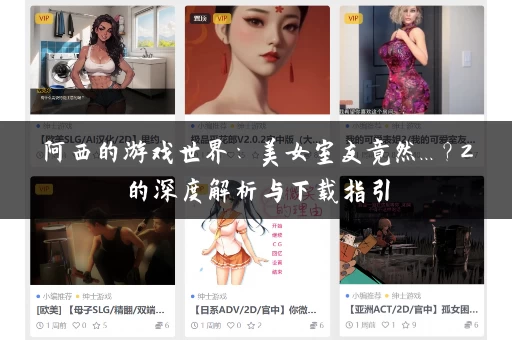 阿西的游戏世界：美女室友竟然...？2的深度解析与下载指引