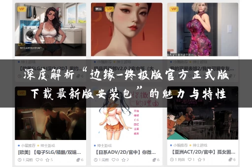 深度解析“边缘-终极版官方正式版下载最新版安装包”的魅力与特性