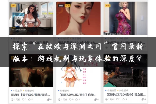 探索“在救赎与深渊之间”官网最新版本：游戏机制与玩家体验的深度分析