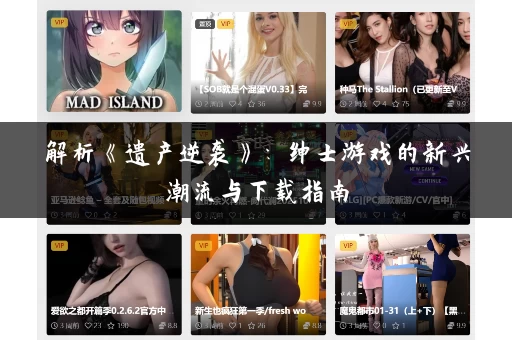 解析《遗产逆袭》:绅士游戏的新兴潮流与下载指南 解析《遗产逆袭》:绅士游戏的新兴潮流与下载指南