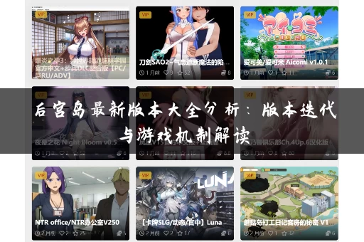 后宫岛最新版本大全分析:版本迭代与游戏机制解读 后宫岛最新版本大全分析:版本迭代与游戏机制解读