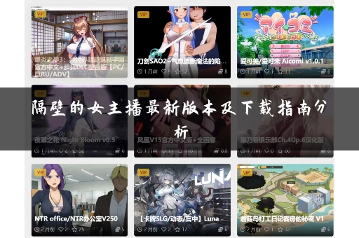 隔壁的女主播最新版本及下载指南分析 隔壁的女主播最新版本及下载指南分析