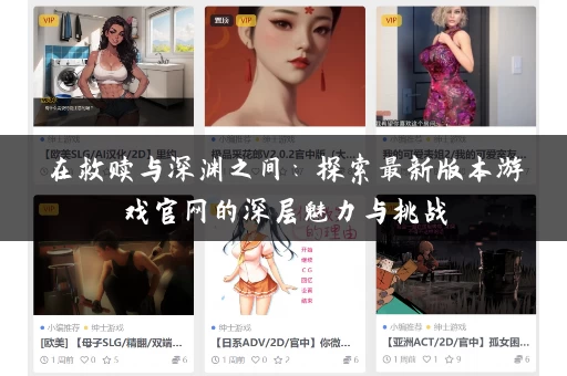 在救赎与深渊之间：探索最新版本游戏官网的深层魅力与挑战