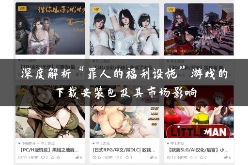 深度解析“罪人的福利设施”游戏的下载安装包及其市场影响