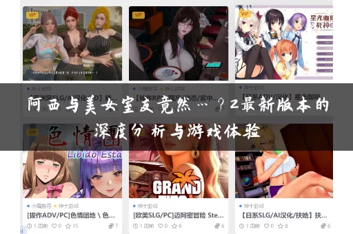 阿西与美女室友竟然…？2最新版本的深度分析与游戏体验