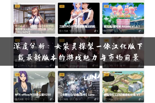 深度分析：女装灵探梨一依汉化版下载最新版本的游戏魅力与市场前景