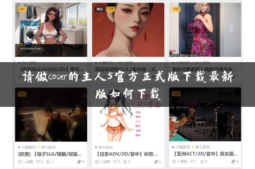 请做coser的主人5官方正式版下载最新版如何下载