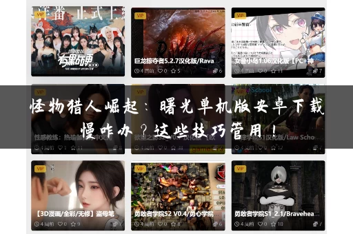 怪物猎人崛起：曙光单机版安卓下载慢咋办？这些技巧管用！