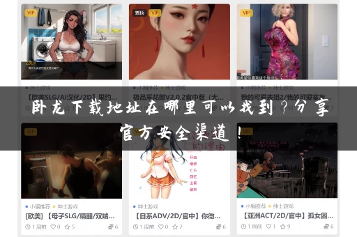 卧龙下载地址在哪里可以找到?分享官方安全渠道! 卧龙下载地址在哪里可以找到?分享官方安全渠道!