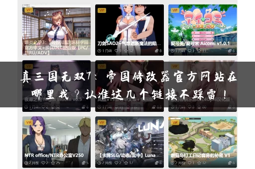 真三国无双7:帝国修改器官方网站在哪里找?认准这几个链接不踩雷! 真三国无双7:帝国修改器官方网站在哪里找?认准这几个链接不踩雷!