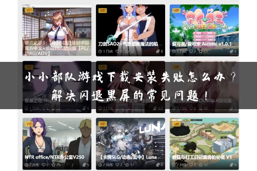 小小部队游戏下载安装失败怎么办？解决闪退黑屏的常见问题！