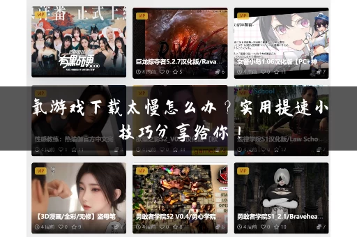 氧游戏下载太慢怎么办？实用提速小技巧分享给你！