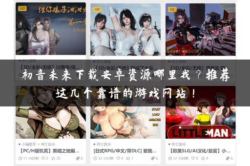 初音未来下载安卓资源哪里找?推荐这几个靠谱的游戏网站! 初音未来下载安卓资源哪里找?推荐这几个靠谱的游戏网站!