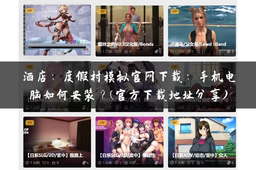 酒店:度假村模拟官网下载:手机电脑如何安装?(官方下载地址分享) 酒店:度假村模拟官网下载:手机电脑如何安装?(官方下载地址分享)