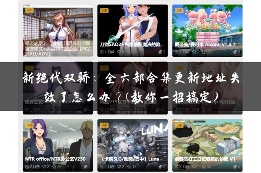 新绝代双骄：全六部合集更新地址失效了怎么办？(教你一招搞定)