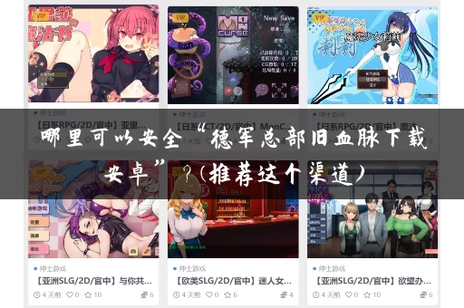 哪里可以安全“德军总部旧血脉下载安卓”?(推荐这个渠道) 哪里可以安全“德军总部旧血脉下载安卓”?(推荐这个渠道)