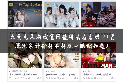 大荒先民游戏官网值得去看看吗?(资深玩家评价好不好玩一眼就知道) 大荒先民游戏官网值得去看看吗?(资深玩家评价好不好玩一眼就知道)