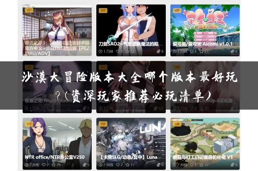 沙漠大冒险版本大全哪个版本最好玩?(资深玩家推荐必玩清单) 沙漠大冒险版本大全哪个版本最好玩?(资深玩家推荐必玩清单)