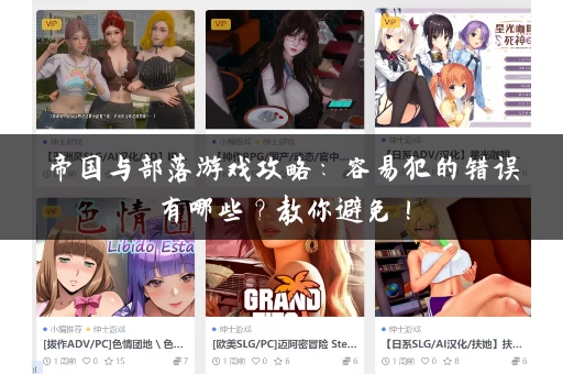 帝国与部落游戏攻略:容易犯的错误有哪些?教你避免! 帝国与部落游戏攻略:容易犯的错误有哪些?教你避免!