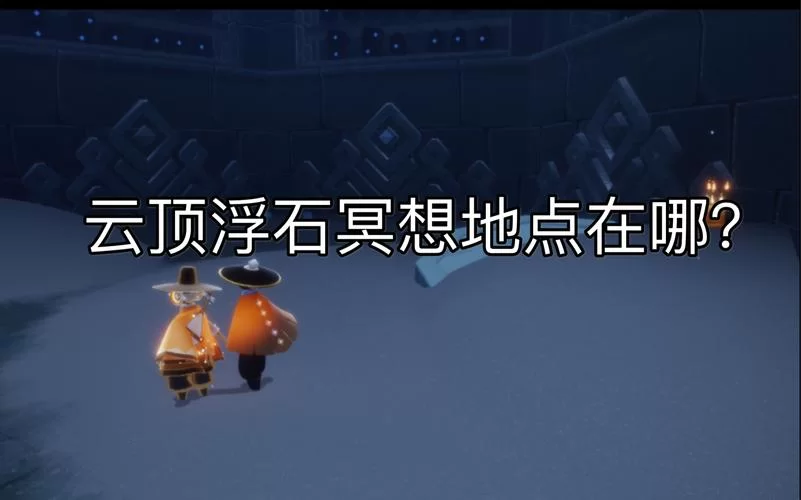 找不到云顶浮石冥想？光遇云野隐藏地图位置分享