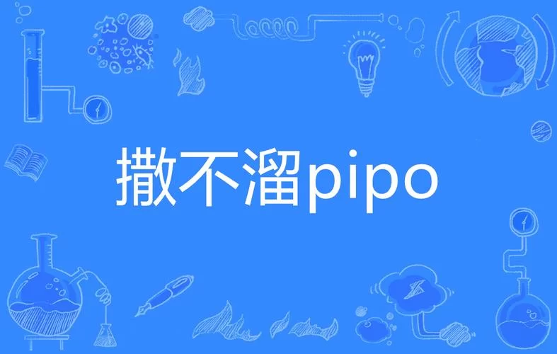 “撒不溜PIPO”是什么意思？教你快速理解这个新梗