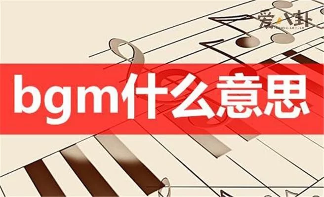 求bgm是什么梗？一篇文章带你了解bgm的由来！