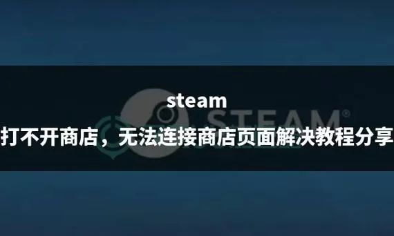 电脑steam商店打不开怎么回事？解决方法看这里！